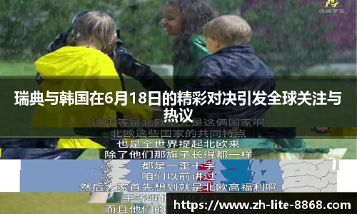 瑞典与韩国在6月18日的精彩对决引发全球关注与热议